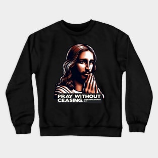 1 Thessalonians 5:17 Pray Without Ceasing Crewneck Sweatshirt